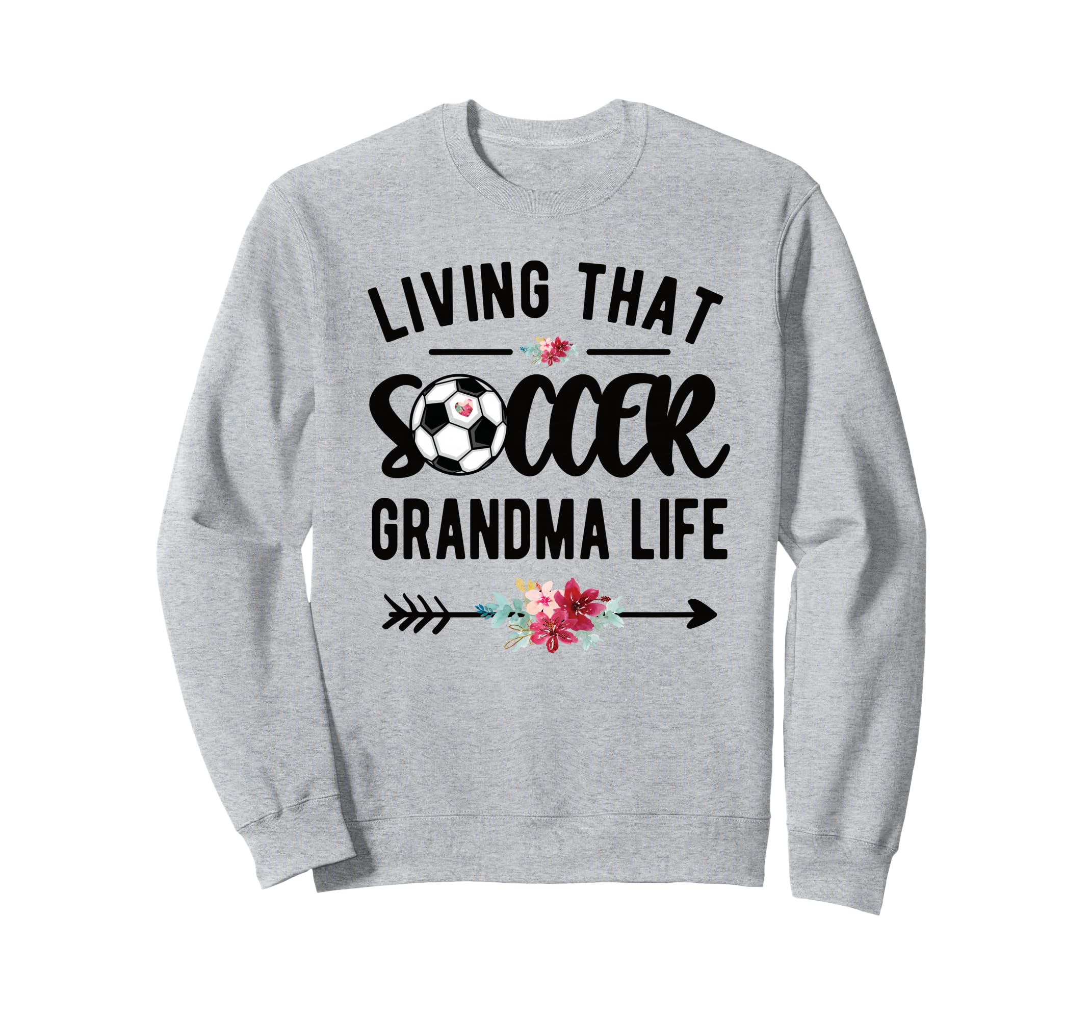 Living That Soccer Grandma Life Sweatshirt - Graphic Print Men Women - T-Shirt, Sweatshirt, Hoodie