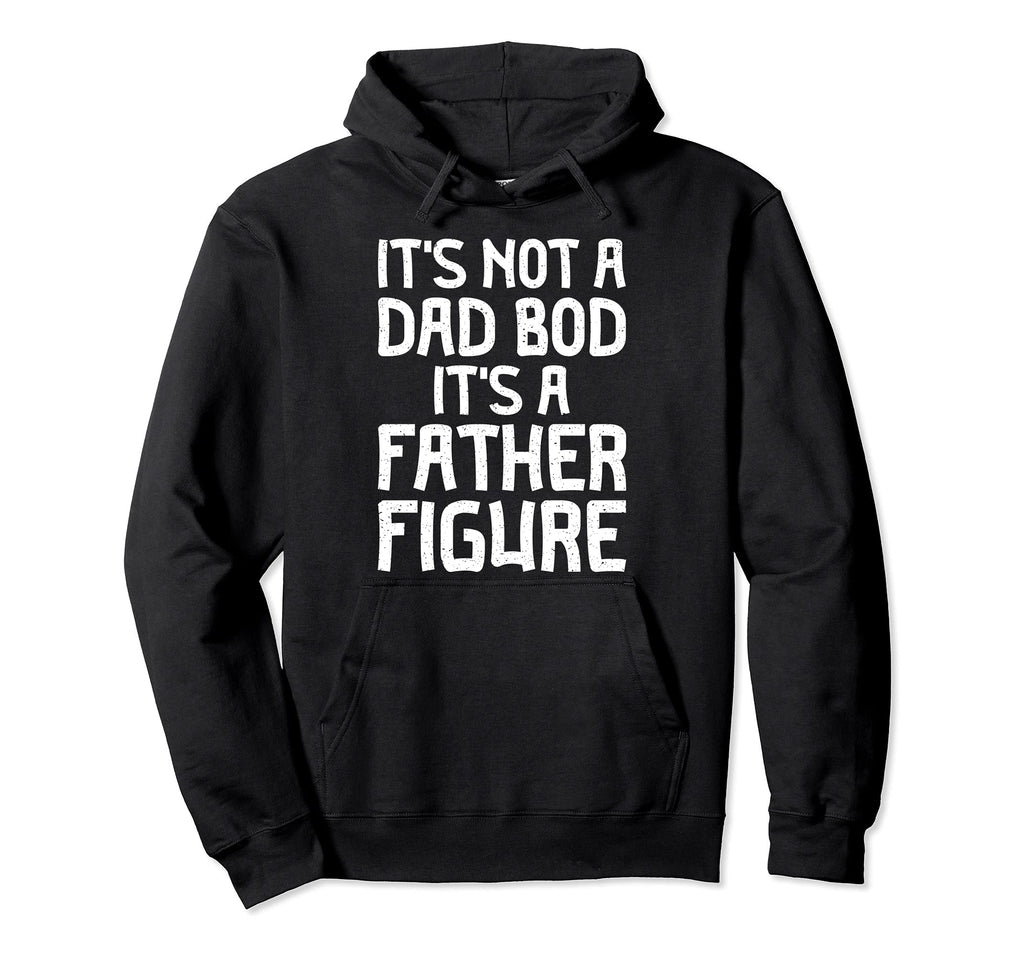 Dads Funny Shirts Its Not Dad Bod Hoodie - Fun Novelty Design Men Women - T-Shirt, Sweatshirt, Hoodie