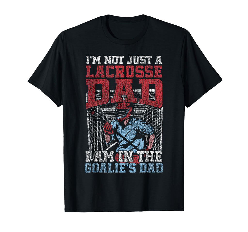 Lacrosse Lax Goalie Dad Im Not Just T-Shirt - Custom Art Print Unisex - T-Shirt, Sweatshirt, Hoodie
