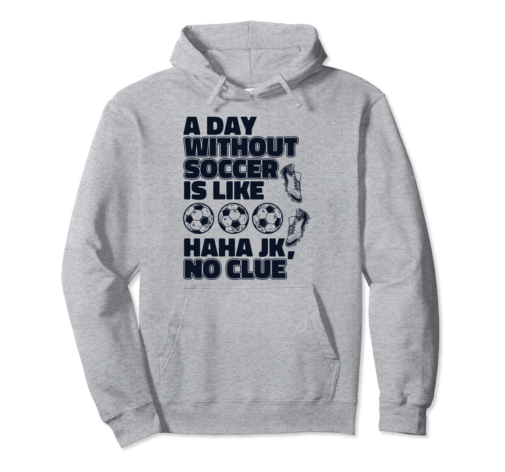 Day Without Soccer Is Like Fu Ball Hoodie - Aesthetic Graphic for Adults - T-Shirt, Sweatshirt, Hoodie