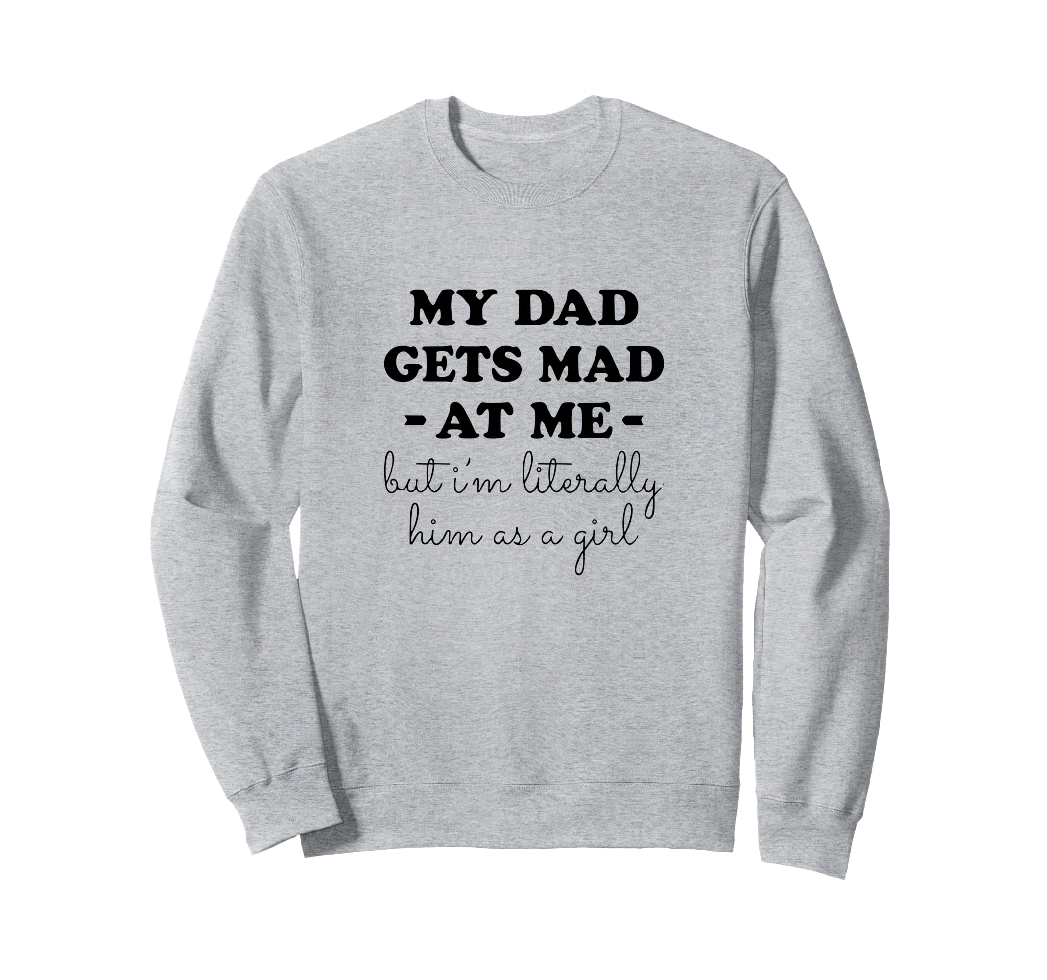 My Dad Gets Mad Me But Im Sweatshirt - Aesthetic Graphic Men Women - T-Shirt, Sweatshirt, Hoodie