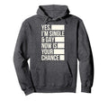 Yes Im Single And Gay Now Is Your Chance Hoodie - Aesthetic Graphic Unisex - T-Shirt, Sweatshirt, Hoodie