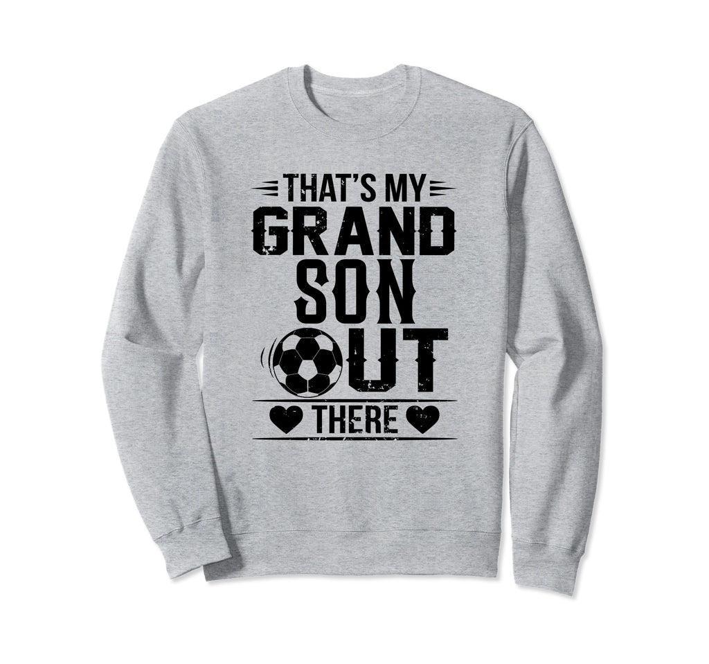 Thats My Grandson Out There Soccer Sweatshirt - Aesthetic Graphic Unisex - T-Shirt, Sweatshirt, Hoodie
