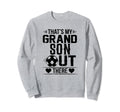 Thats My Grandson Out There Soccer Sweatshirt - Aesthetic Graphic Unisex - T-Shirt, Sweatshirt, Hoodie