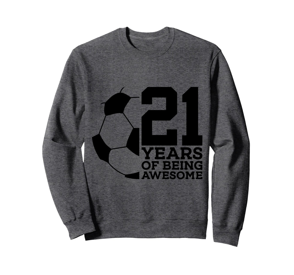 21 Years Being Awesome Soccer 21St Sweatshirt - Unique Graphic Unisex - T-Shirt, Sweatshirt, Hoodie