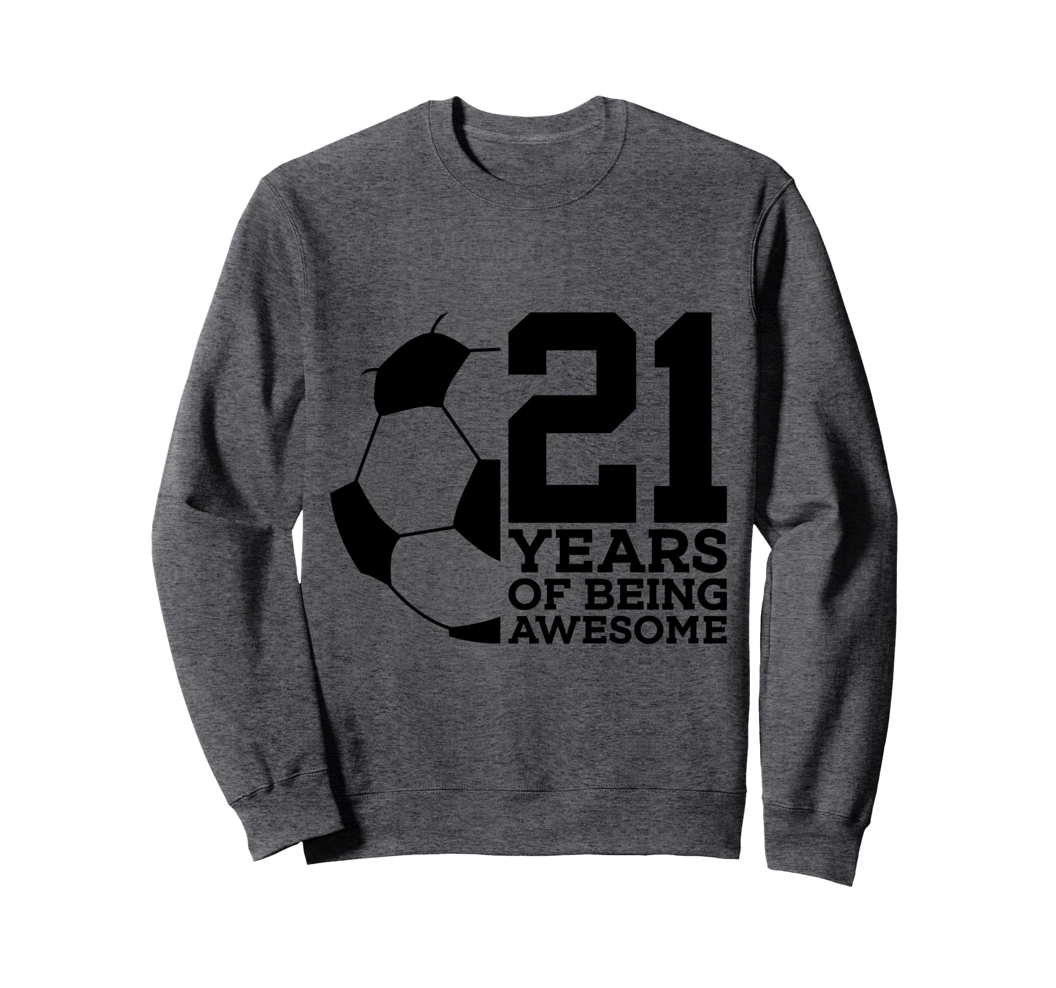 21 Years Being Awesome Soccer 21St Sweatshirt - Unique Graphic Unisex - T-Shirt, Sweatshirt, Hoodie