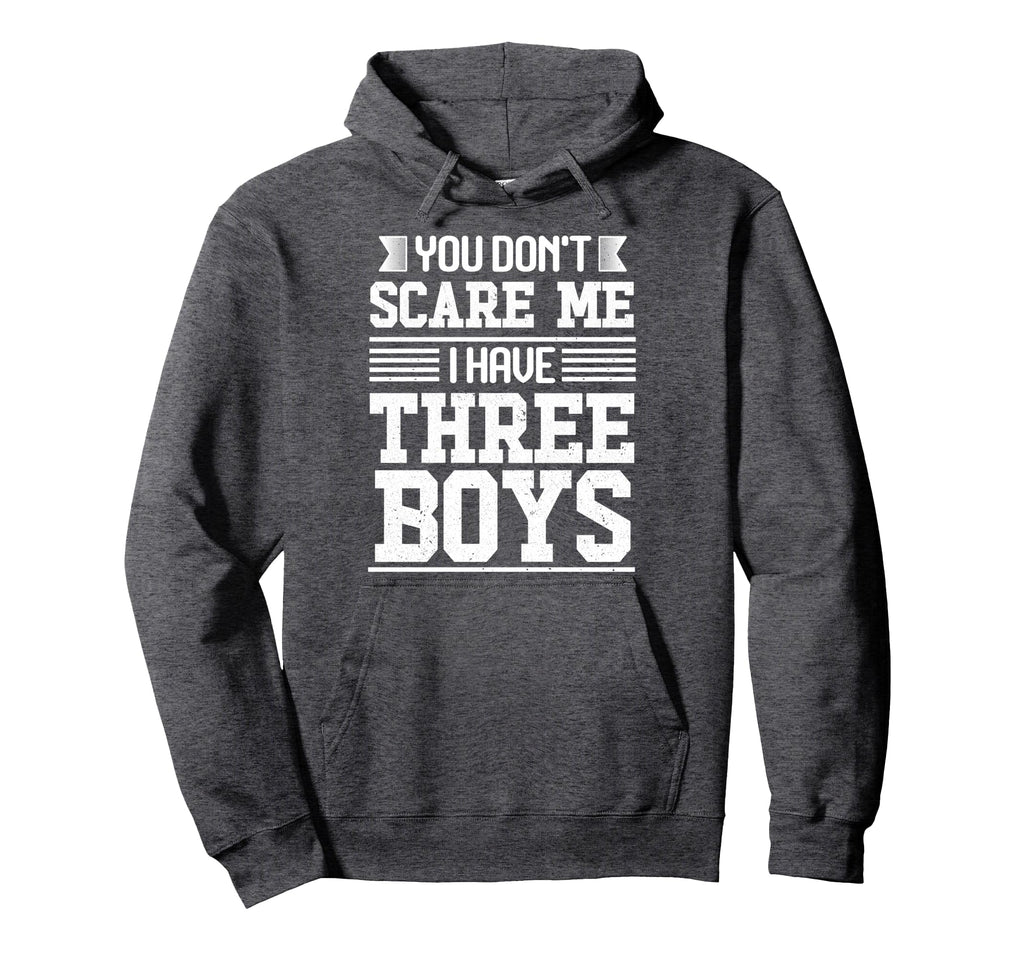 You Dont Scare Me I Have Three 3 Funny Dad Hoodie - Novelty Apparel Unisex - T-Shirt, Sweatshirt, Hoodie