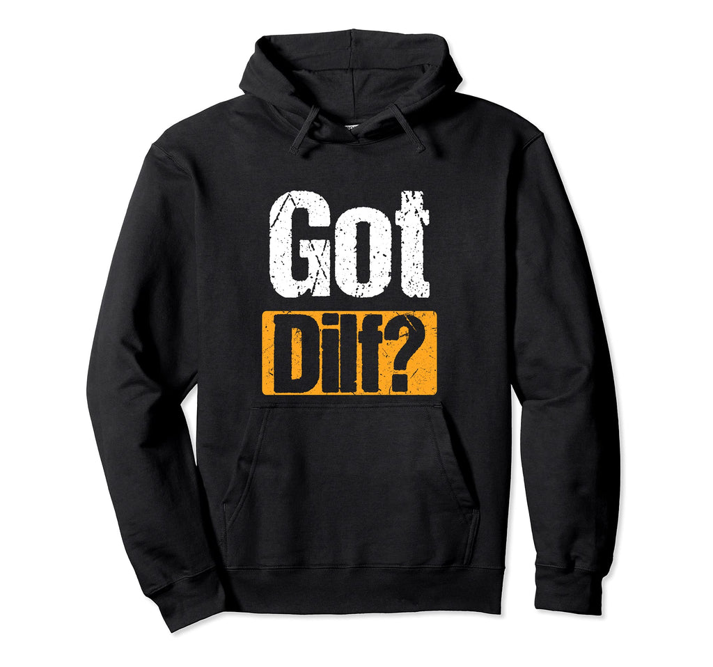 Got Dilf Funny Sexy Single Dad Dilf Joke Hoodie - Unique Graphic Unisex - T-Shirt, Sweatshirt, Hoodie