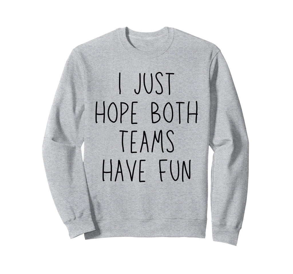 I Just Hope Both Teams Have Fun Sweatshirt - Aesthetic Graphic Unisex - T-Shirt, Sweatshirt, Hoodie