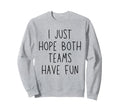 I Just Hope Both Teams Have Fun Sweatshirt - Aesthetic Graphic Unisex - T-Shirt, Sweatshirt, Hoodie