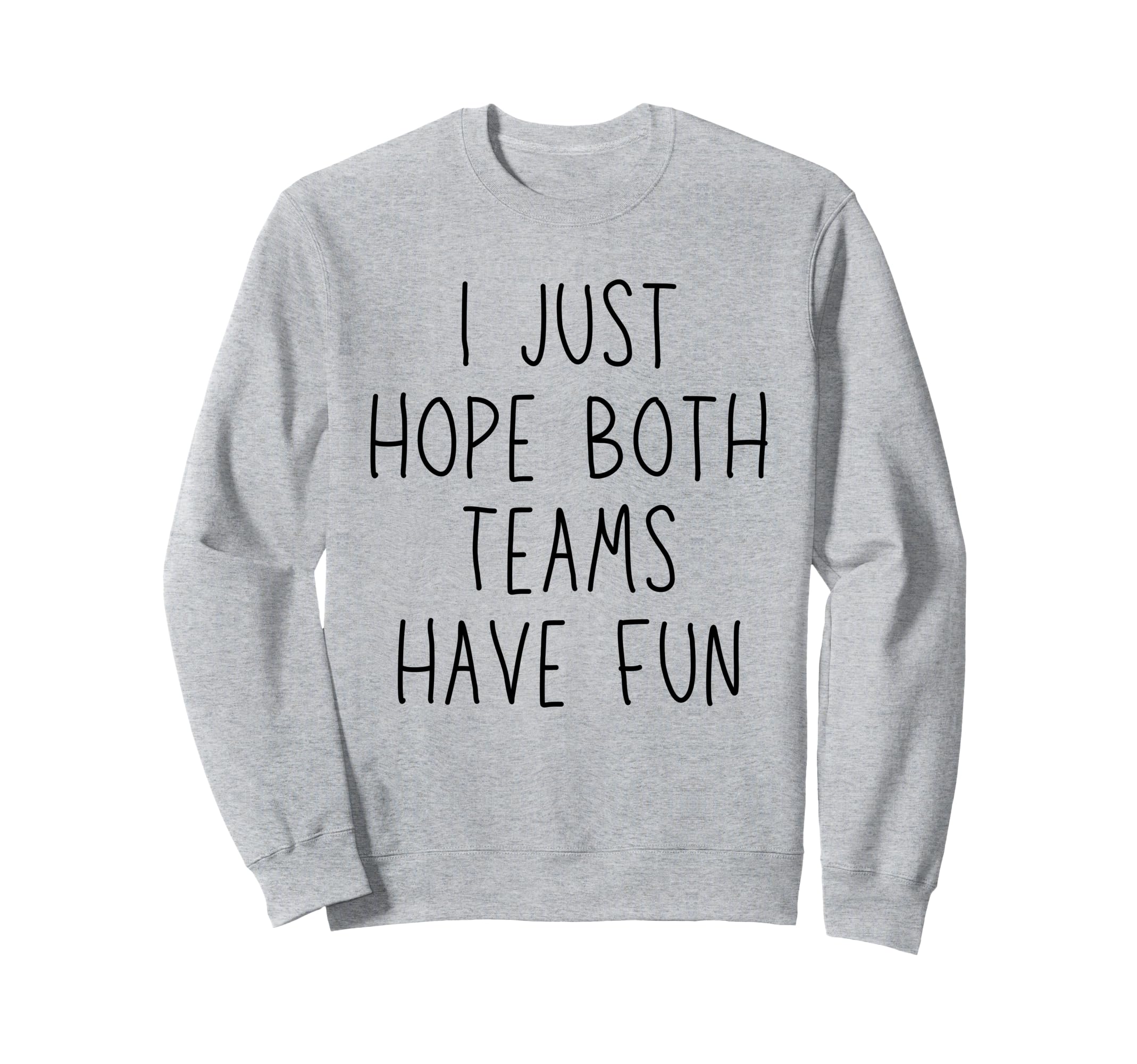 I Just Hope Both Teams Have Fun Sweatshirt - Aesthetic Graphic Unisex - T-Shirt, Sweatshirt, Hoodie