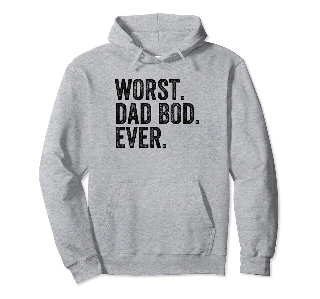 Worst Dad Bod Ever Funny Dad Joke Fathers Hoodie - Minimalist Print Unisex - T-Shirt, Sweatshirt, Hoodie