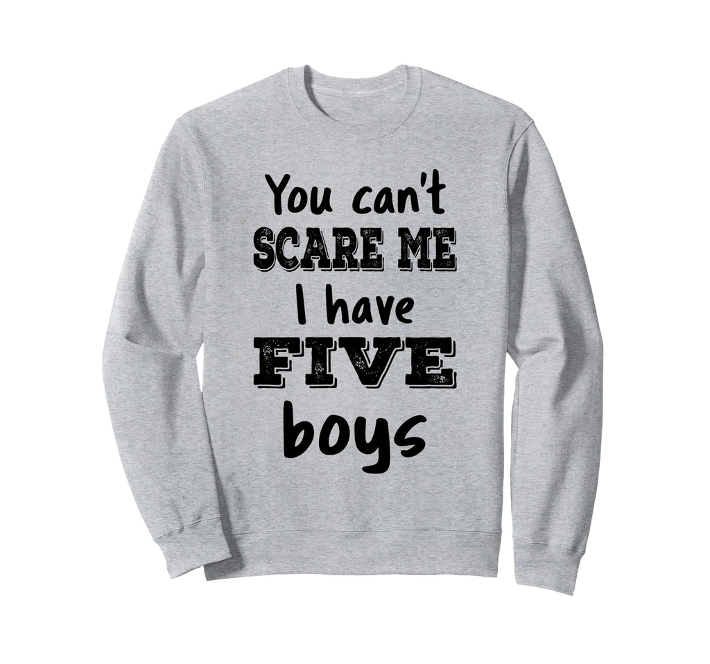 You Cant Scare Me I Have Five Mom 5 Sweatshirt - Aesthetic Graphic Unisex - T-Shirt, Sweatshirt, Hoodie