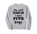 You Cant Scare Me I Have Five Mom 5 Sweatshirt - Aesthetic Graphic Unisex - T-Shirt, Sweatshirt, Hoodie