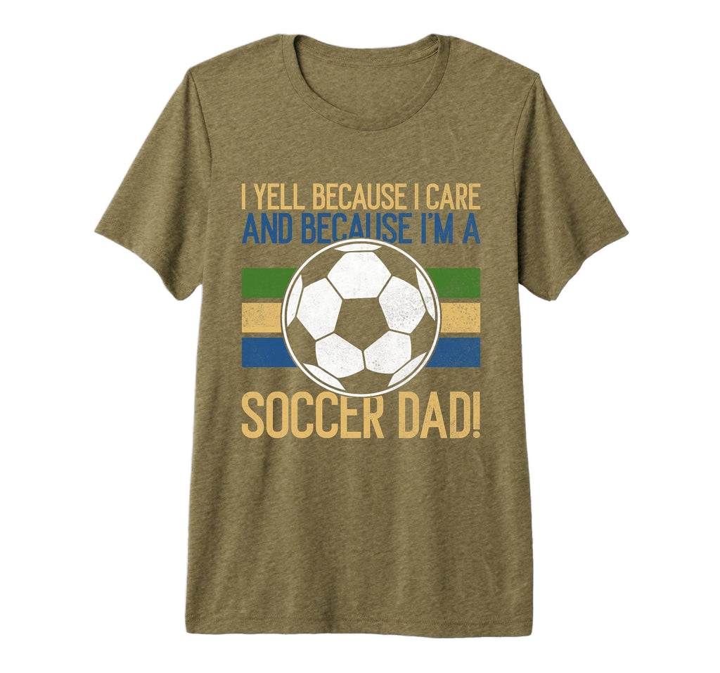 I Yell Because I Care Soccer Dad Tri T-Shirt - Novelty Apparel Men Women - T-Shirt, Sweatshirt, Hoodie