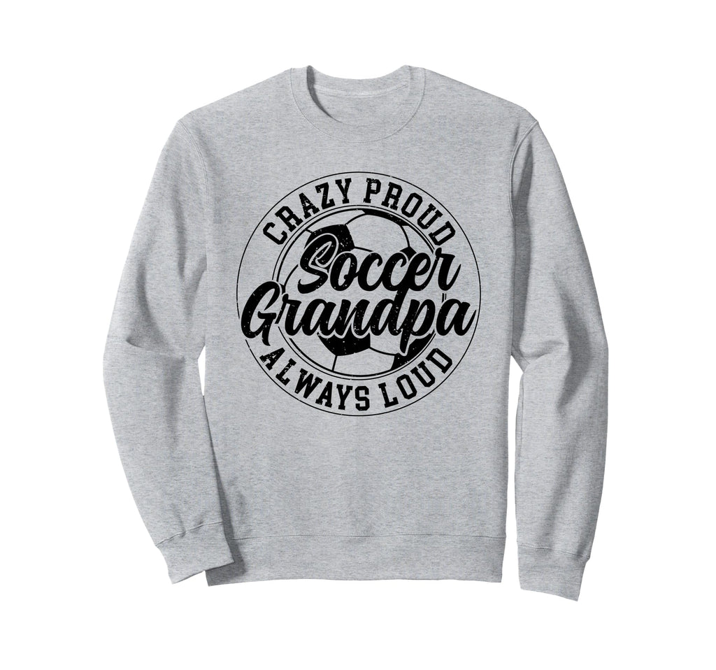 Crazy Proud Soccer Grandpa Soccer Sweatshirt - Graphic Print Men Women - T-Shirt, Sweatshirt, Hoodie