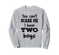 You Cant Scare Me I Have Two Sweatshirt - Casual Everyday Wear Men Women - T-Shirt, Sweatshirt, Hoodie