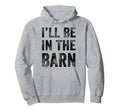 Ill Be Barn Funny Dad Joke Grandpa Hoodie - Fun Novelty Design for Adults - T-Shirt, Sweatshirt, Hoodie