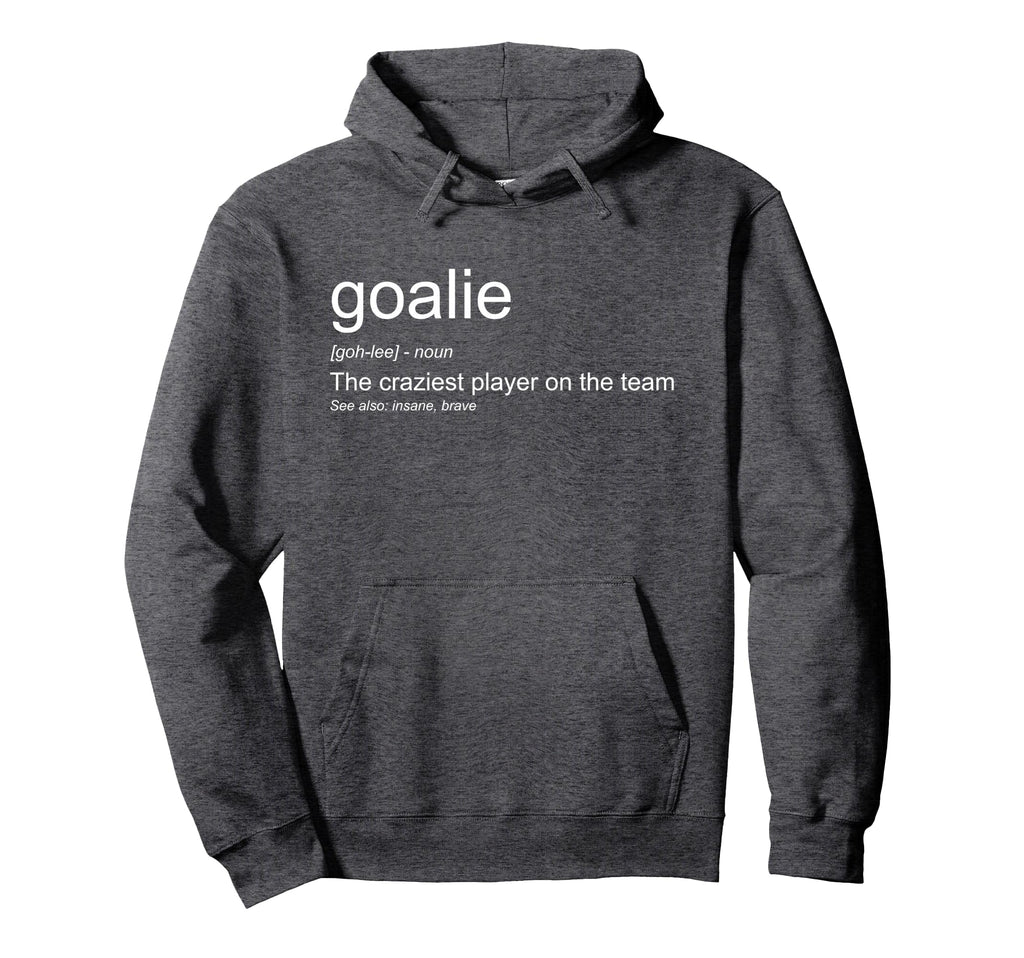 Funny Goalkeeper Definition Craziest Hoodie - Custom Art Print for Adults - T-Shirt, Sweatshirt, Hoodie