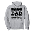 I Have Two Titles Dad Bonus Dad Funny Hoodie - Fun Novelty Design Unisex - T-Shirt, Sweatshirt, Hoodie