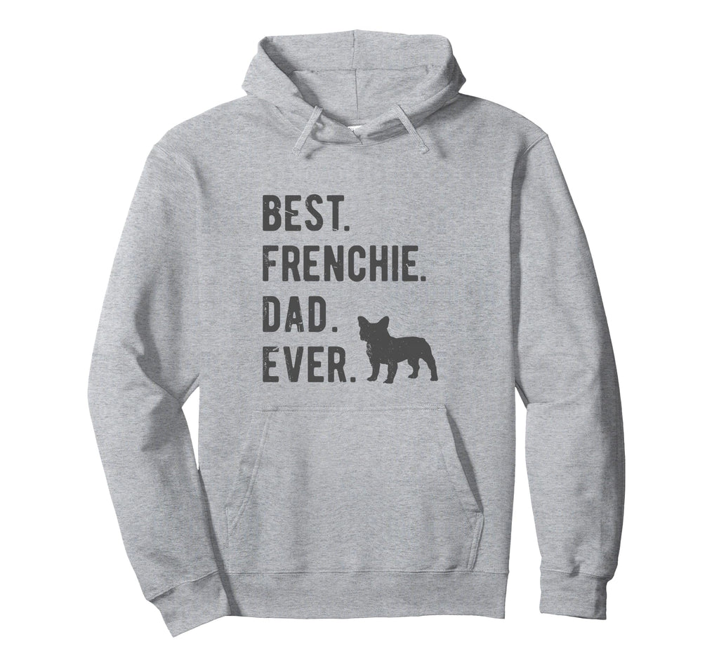 Best Frenchie Dad Ever Funny French Hoodie - Streetwear Style for Adults - T-Shirt, Sweatshirt, Hoodie