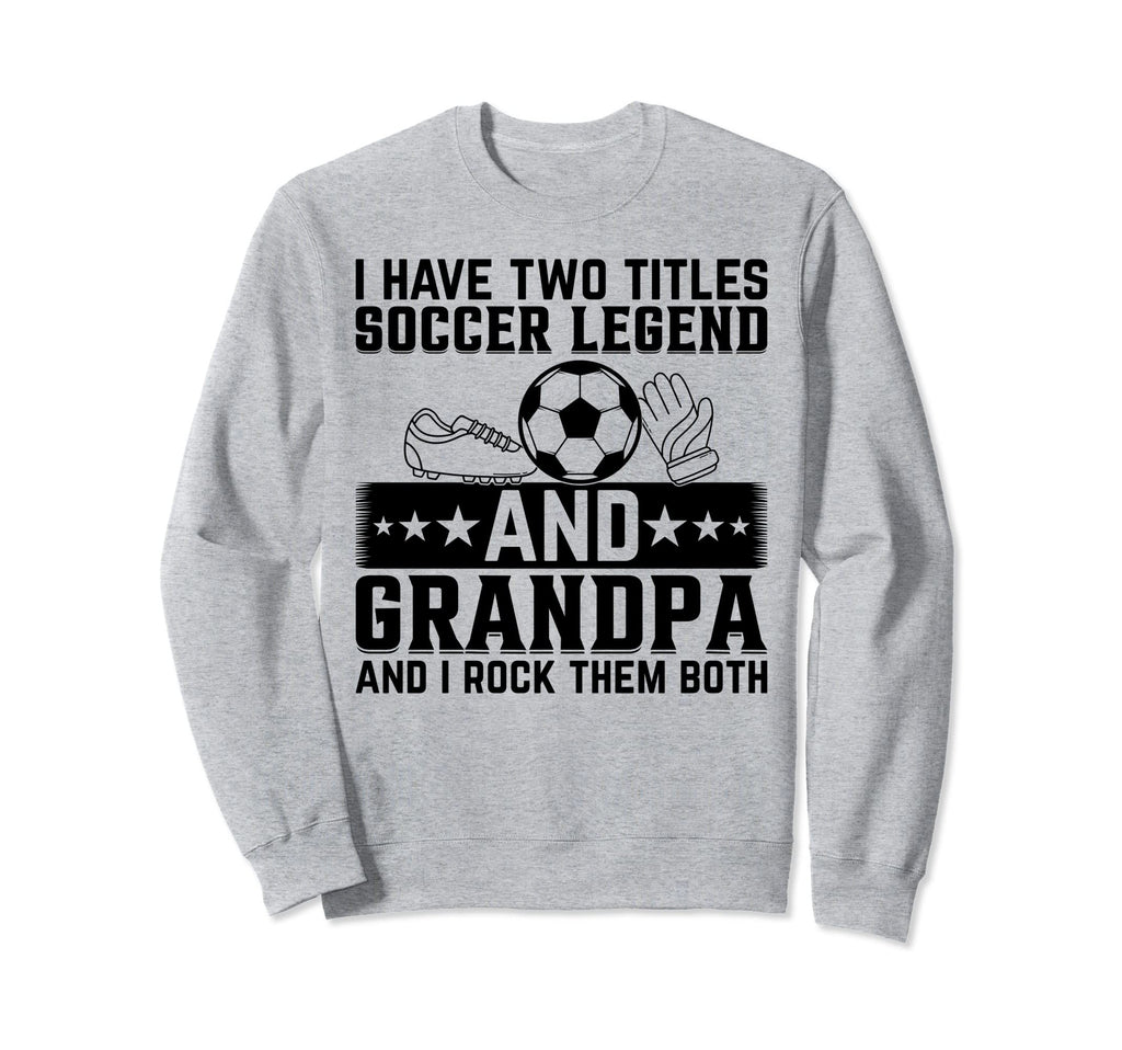 I Have Two Titles Soccer Legend And Sweatshirt - Custom Art Print Unisex - T-Shirt, Sweatshirt, Hoodie