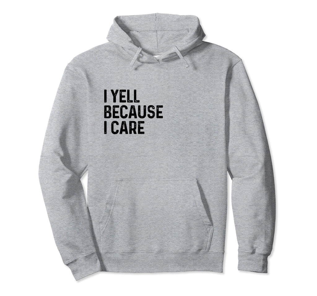 I Yell Because I Care Soccer Baseball Hoodie - Novelty Apparel Unisex - T-Shirt, Sweatshirt, Hoodie