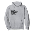 I Yell Because I Care Soccer Baseball Hoodie - Novelty Apparel Unisex - T-Shirt, Sweatshirt, Hoodie