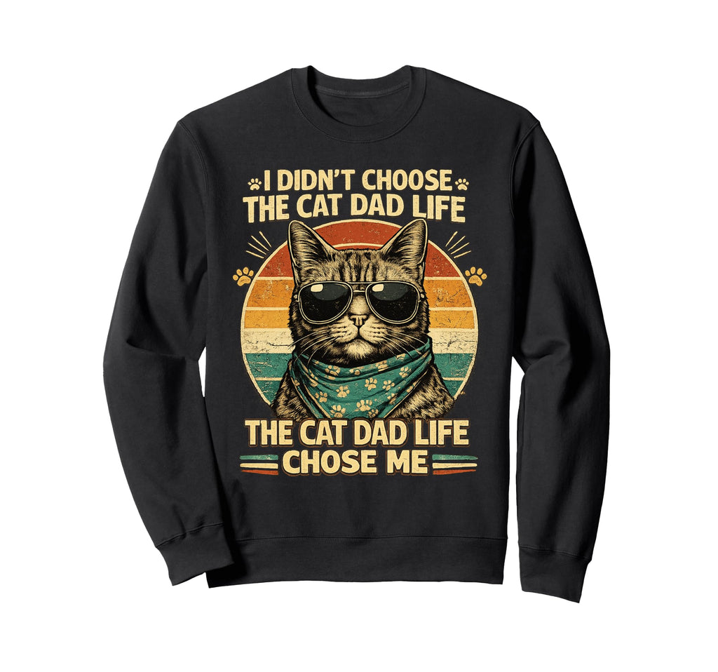 Cat Dad Life Chose Me Funny Sweatshirt - Casual Everyday Wear for Adults - T-Shirt, Sweatshirt, Hoodie
