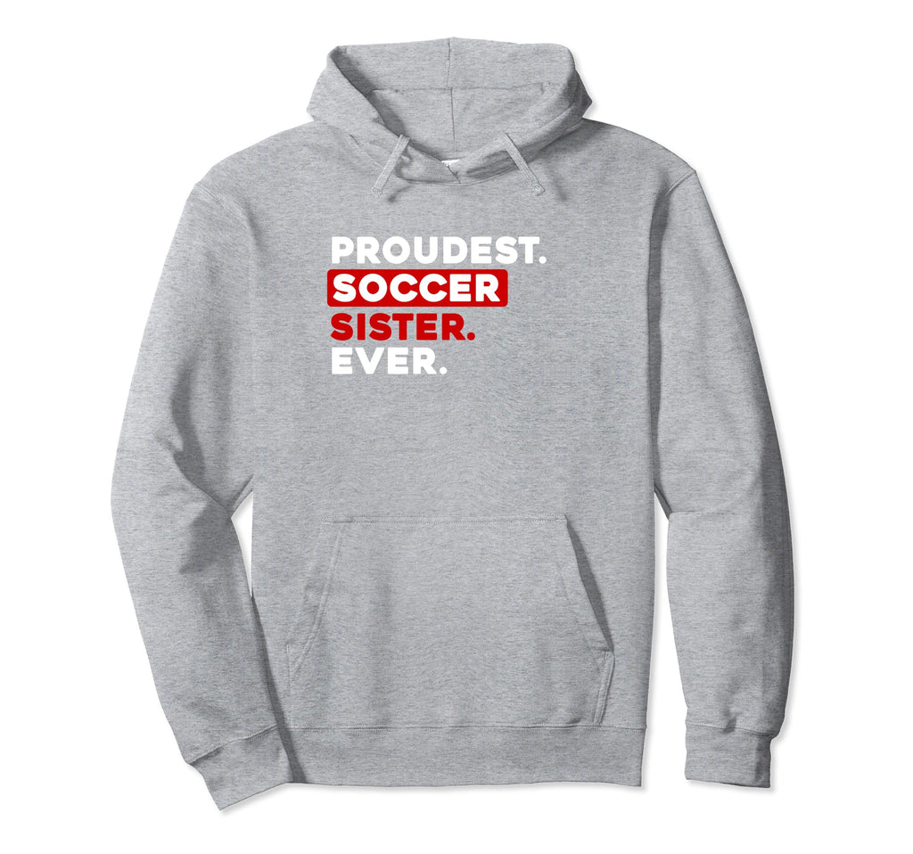 Proudest Soccer Sister Ever Hoodie - Streetwear Style for Adults - T-Shirt, Sweatshirt, Hoodie