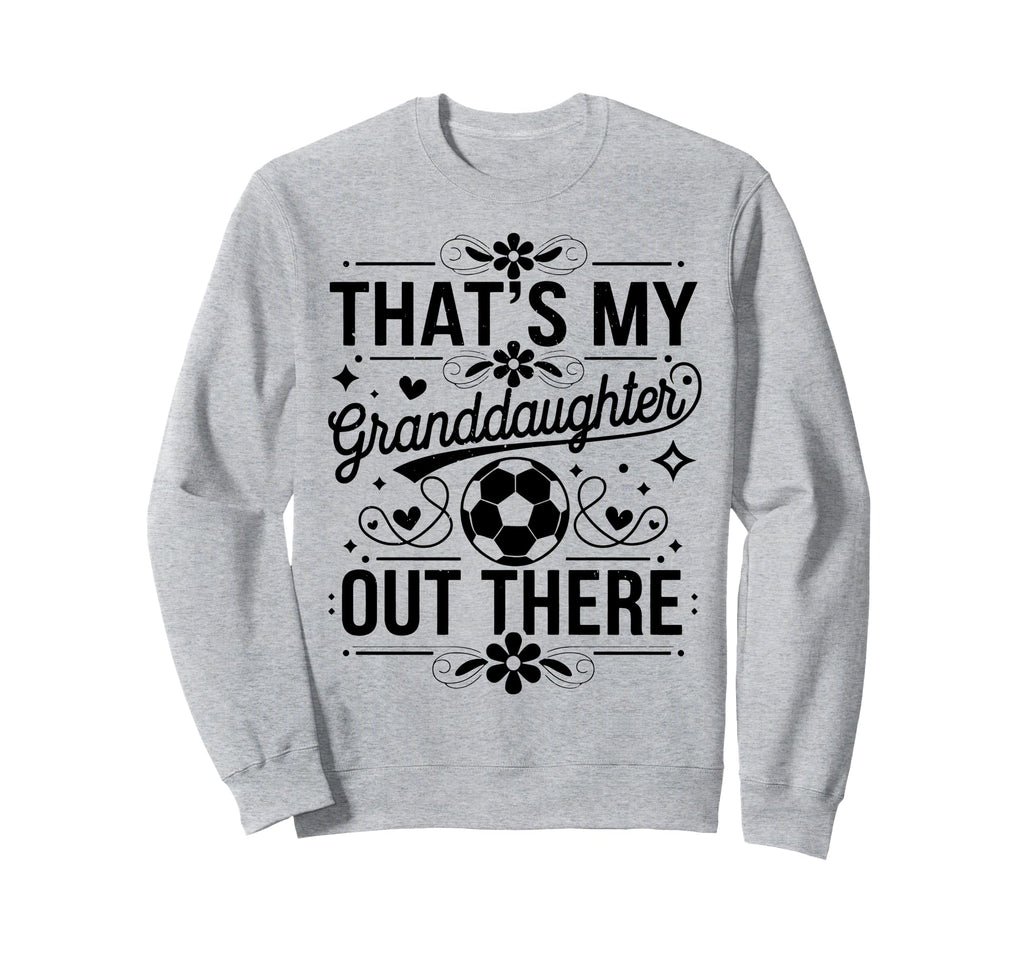 Thats My Granddaughter Out There Sweatshirt - Aesthetic Graphic Men Women - T-Shirt, Sweatshirt, Hoodie