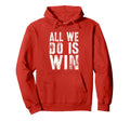 All We Do Is Win Spirit Week Game Day My Hoodie - Unique Graphic Unisex - T-Shirt, Sweatshirt, Hoodie