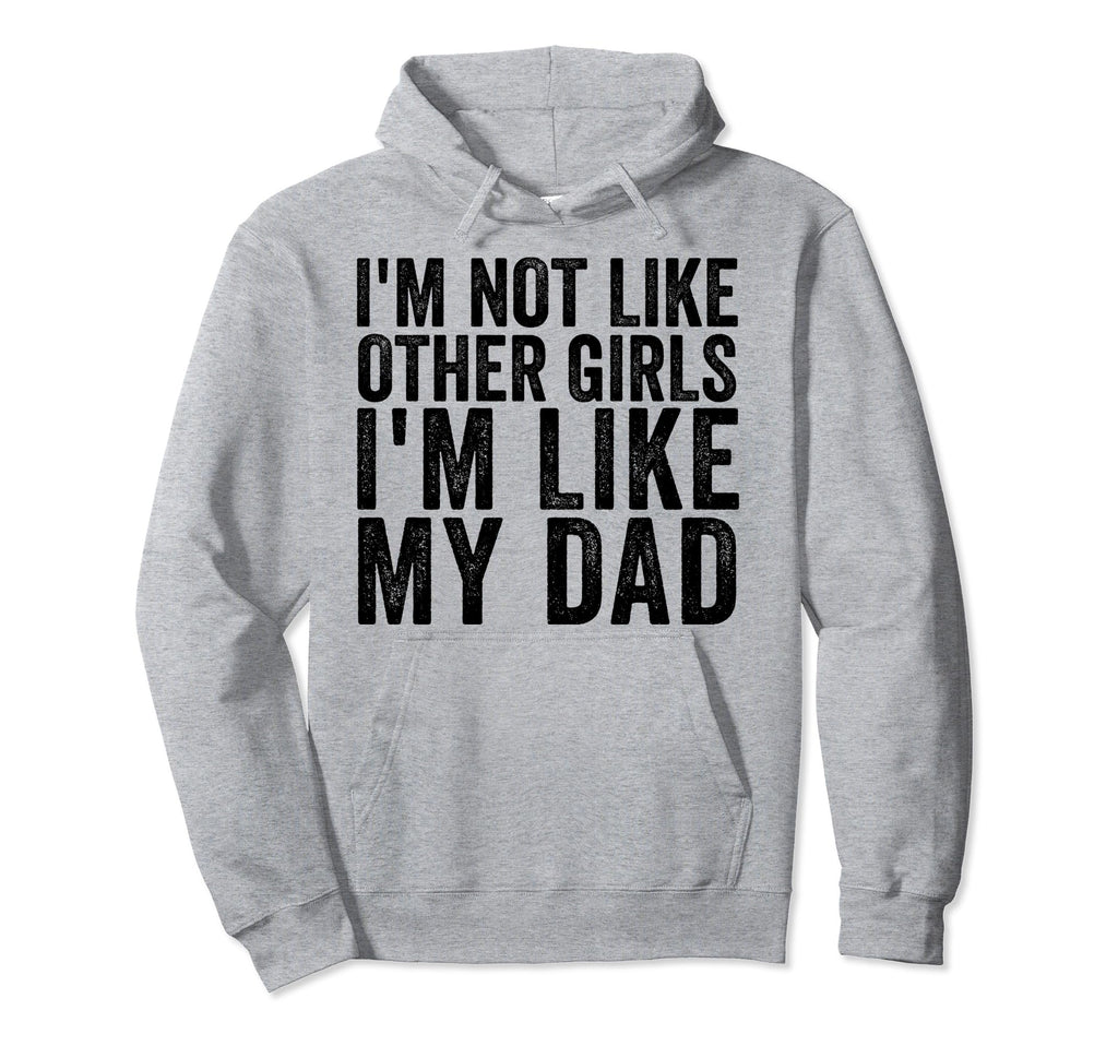 Im Not Like Other Im Like My Dad Hoodie - Casual Everyday Wear Unisex - T-Shirt, Sweatshirt, Hoodie