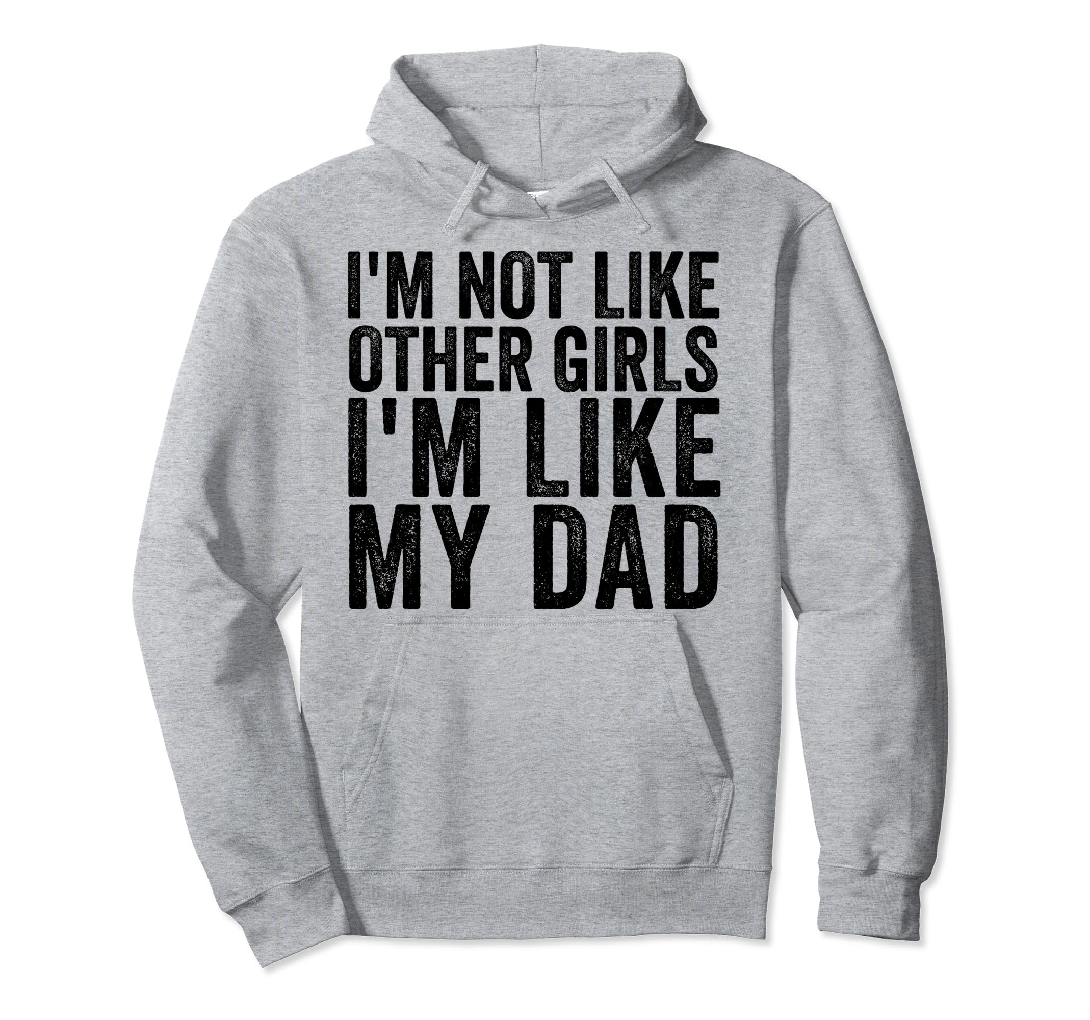 Im Not Like Other Im Like My Dad Hoodie - Casual Everyday Wear Unisex - T-Shirt, Sweatshirt, Hoodie