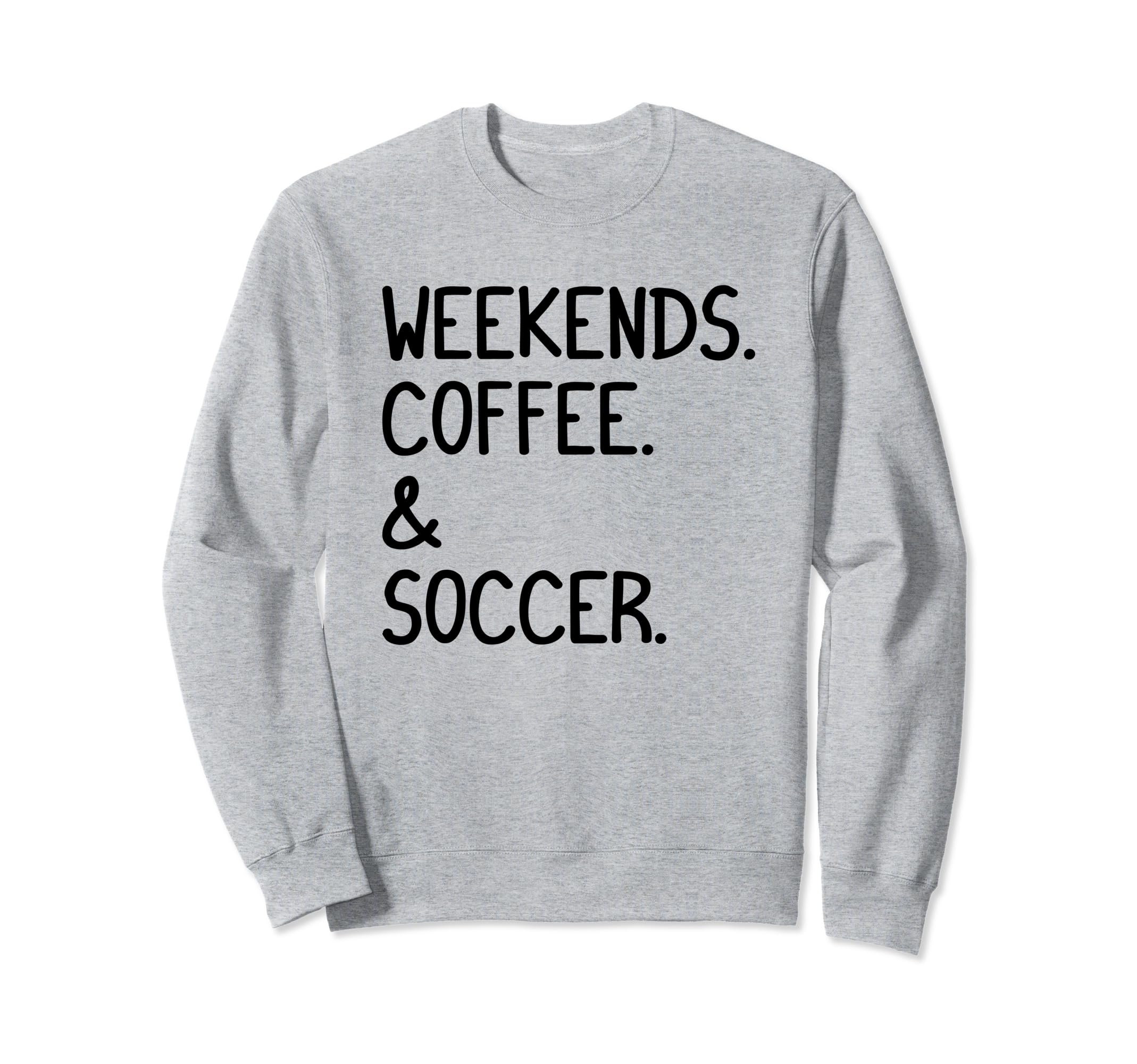 Weekends Coffee And Soccer Funny Sweatshirt - Trendy Graphic Men Women - T-Shirt, Sweatshirt, Hoodie