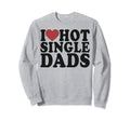 I Love Hot Single Dads I Sweatshirt - Casual Everyday Wear for Adults - T-Shirt, Sweatshirt, Hoodie
