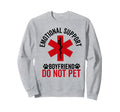Emotional Support Boyfriend Do Not Sweatshirt - Novelty Apparel for Adults - T-Shirt, Sweatshirt, Hoodie