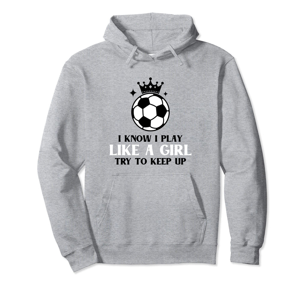 I Know I Play Like Try To Keep Up Funny Hoodie - Streetwear Style Unisex - T-Shirt, Sweatshirt, Hoodie