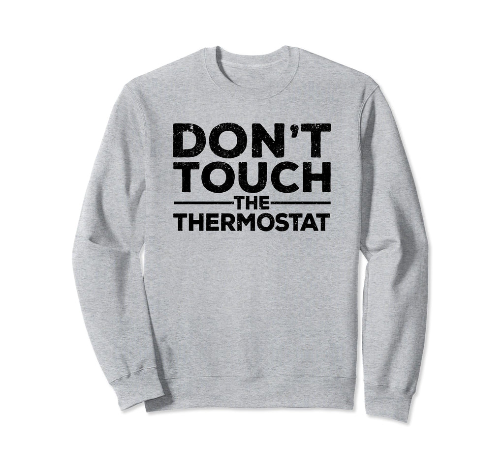 Dont Touch Thermostat Police Sweatshirt - Casual Everyday Wear Men Women - T-Shirt, Sweatshirt, Hoodie