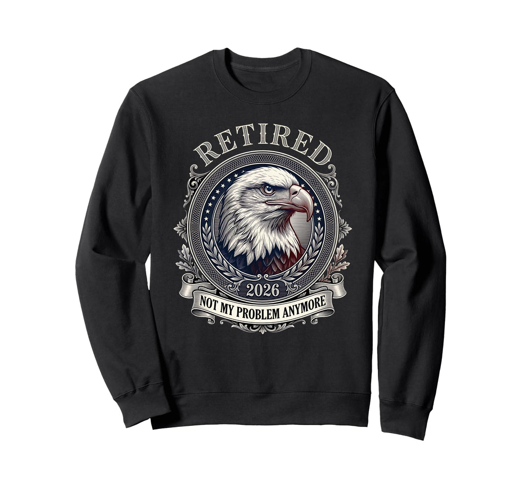 Usa Flag Retired 2026 Not My Problem Sweatshirt - Unique Graphic Men Women - T-Shirt, Sweatshirt, Hoodie