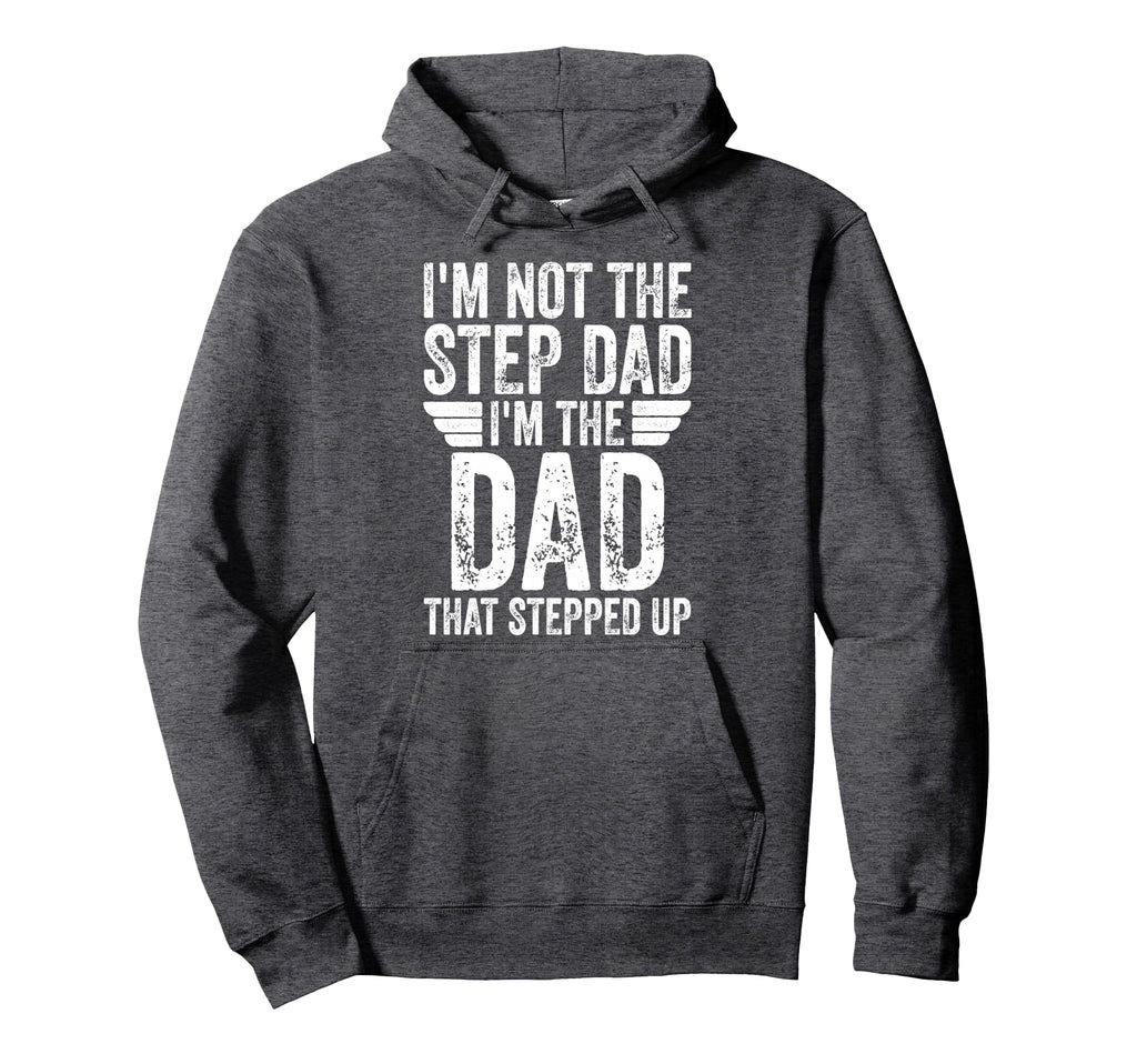 Im Not Step Dad Im Dad That Stepped Up Hoodie - Graphic Print Unisex - T-Shirt, Sweatshirt, Hoodie