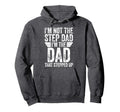 Im Not Step Dad Im Dad That Stepped Up Hoodie - Graphic Print Unisex - T-Shirt, Sweatshirt, Hoodie