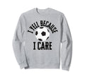 I Yell Because I Care Soccer Sweatshirt - Casual Everyday Wear Unisex - T-Shirt, Sweatshirt, Hoodie