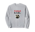 Soccer Is Life Soccer Fans Related Sweatshirt - Custom Art Print Unisex - T-Shirt, Sweatshirt, Hoodie