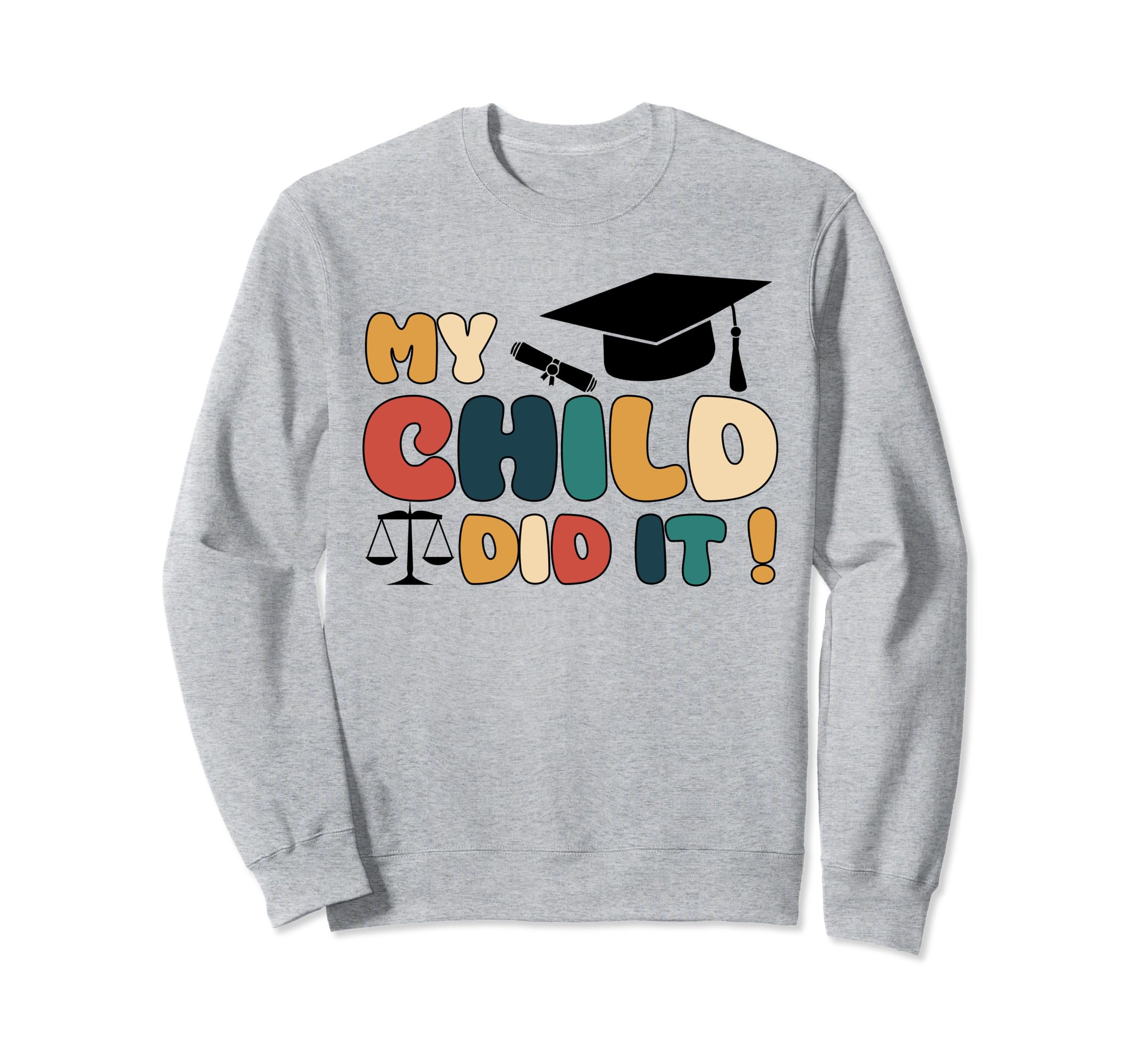 My Child Did It Graduation Law Sweatshirt - Novelty Apparel for Adults - T-Shirt, Sweatshirt, Hoodie