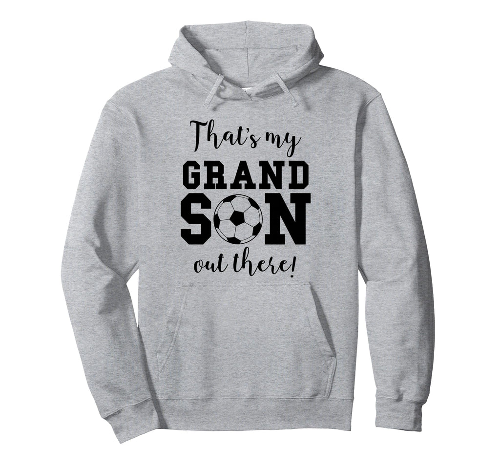 Thats My Grandson Out There Soccer Hoodie - Fun Novelty Design for Adults - T-Shirt, Sweatshirt, Hoodie