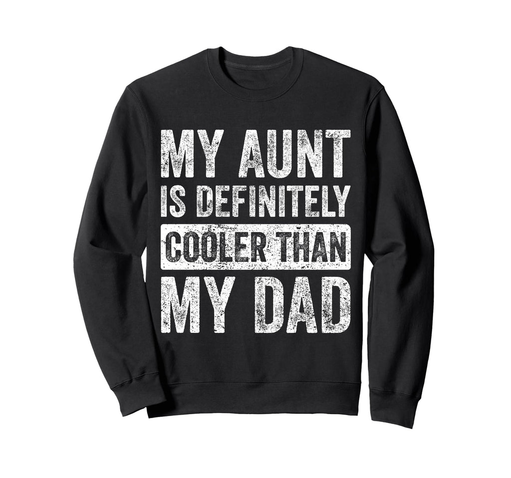 My Aunt Is Definitely Cooler Than My Dad Sweatshirt - Graphic Print Unisex - T-Shirt, Sweatshirt, Hoodie