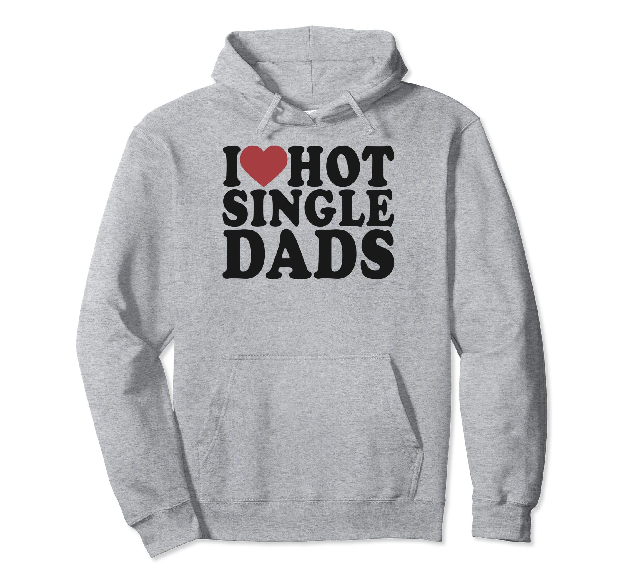 I Love Hot Single Dads I Heart Hot Hoodie - Streetwear Style for Adults - T-Shirt, Sweatshirt, Hoodie