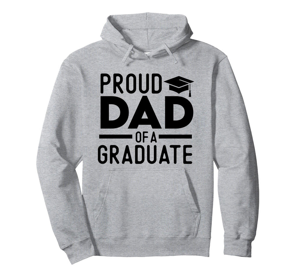 Proud Dad Graduate Hoodie - Casual Everyday Wear Men Women - T-Shirt, Sweatshirt, Hoodie