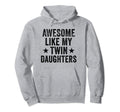 Awesome Like My Twin Daughters Hoodie - Casual Everyday Wear Men Women - T-Shirt, Sweatshirt, Hoodie